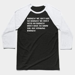 Badges ? we ain't got no badges! Baseball T-Shirt